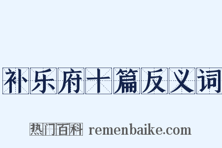 补乐府十篇反义词是什么意思的图片